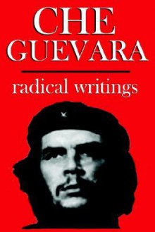 Che Guevara: Radical Writings On Guerrilla Warfare, Politics And Revolution - Ernesto Guevara