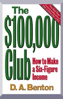 The $100,000 Club: How to Make a Six-Figure Income - D.A. Benton