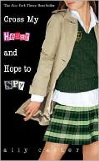 Cross My Heart and Hope to Spy - Ally Carter