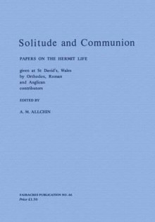 Solitude And Communion: Papers On The Hermit Life Given At St David's, Wales In The Autumn Of 1975 - A.M. Allchin