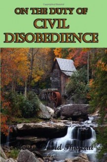 On the Duty of Civil Disobedience: One of the Most Read Essays of All Time - Henry David Thoreau, Timeless Classic Books Staff