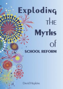 Exploding The Myths Of School Reform - David Hopkins