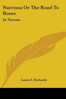 Narcissa or the Road to Rome: In Verona - Laura E. Richards