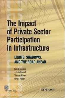 The Impact of Private Sector Participation in Infrastructure (Latin American Development Forum) - Vivien Foster, Thomas Haven, Luis A. Andres, J. Luis Guasch