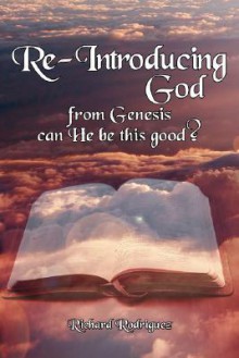 Re-Introducing God: From Genesis Can He Be This Good? - Richard Rodriguez