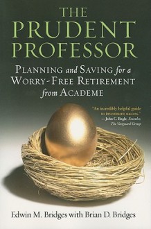 The Prudent Professor: Planning and Saving for a Worry-Free Retirement from Academe - Edwin Bridges, Brian Bridges