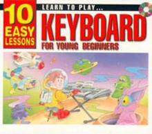 Learn To Play Keyboard For Young Beginners: 10 Easy Lessons With Cd (Audio) - Andrew Scott