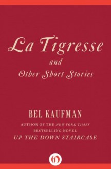 La Tigresse: and Other Short Stories - Bel Kaufman