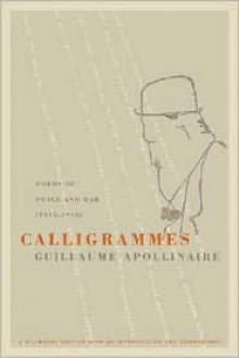 Calligrammes: Poems of Peace and War (1913-1916) - Guillaume Apollinaire, Anne Hyde Greet, S.I. Lockerbie