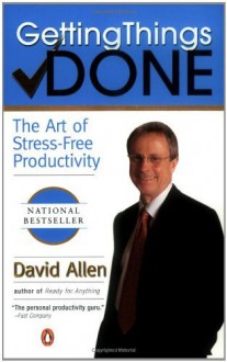 Getting Things Done: The Art of Stress-Free Productivity - David Allen