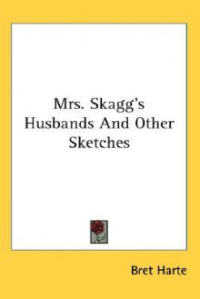 Mrs. Skagg's Husbands and Other Sketches - Bret Harte