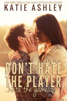 Don't Hate the Player...Hate the Game - Katie Ashley