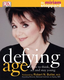 Defying Age: How to Think, ACT, & Stay Young - Miriam Stoppard