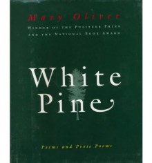 White Pine: Poems and Prose Poems - Mary Oliver