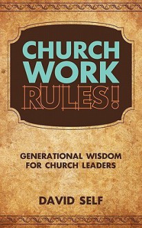 Church Work Rules!: Generational Wisdom for Church Leaders - David Self