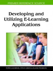 Developing And Utilizing E Learning Applications (Premier Reference Source) - Fotis Lazarinis, Steve Green, Elaine Pearson