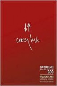 Crazy Love: Overwhelmed by a Relentless God - Francis Chan, Danae Yankoski