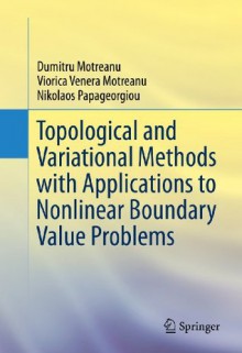 Topological and Variational Methods with Applications to Nonlinear Boundary Value Problems - Dumitru Motreanu, Viorica Venera Motreanu, Nikolaos Papageorgiou