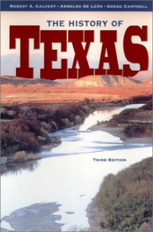 The History of Texas - Robert A. Calvert, Gregg Cantrell, Arnoldo DeLeon