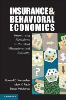 Insurance and Behavioral Economics - Howard C Kunreuther, Mark V. Pauly, Stacey McMorrow