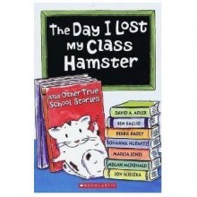 The Day I Lost My Class Hamster - David A. Adler, Ben M. Baglio, Debbie Dadey, Johanna Hurwitz, Marcia Jones, Megan McDonald, Jon Scieszka