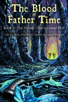 The Blood of Father Time: The Mystic Clan's Grand Plot - Alan M. Clark, Stephen C. Merritt, Lorelei Shannon