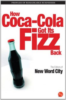 How Coca-Cola Got Its Fizz Back - The Editors of New Word City