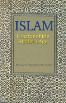 Islam Creator of the Modern Age - Maulana Wahiduddin Khan