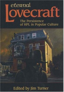 Eternal Lovecraft: The Persistence of Hpl in Popular Culture - Jim Turner