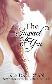 The Impact of You - Kendall Ryan