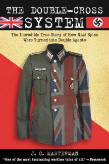 The Double-Cross System The Incredible True Story of How Nazi Spies Were Turned into Double Agents - J.C. Masterman, Norman Holmes Pearson