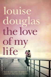 The Love of My Life - Louise Douglas