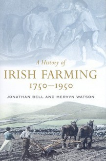 A History of Irish Farming, 1750-1950 - Jonathan Bell, Mervyn Watson