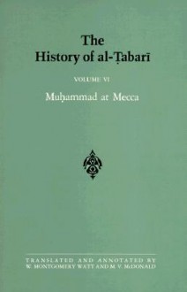 The History of Al-Tabari, Volume 6: Muhammad at Mecca - William Montgomery Watt