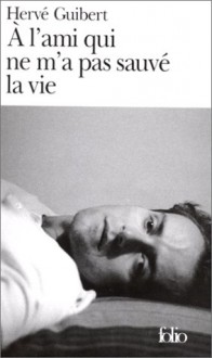 A l'ami qui ne m'a pas sauvé la vie - Hervé Guibert