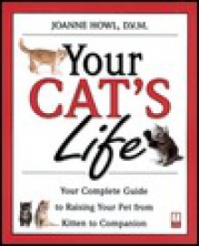 Your Cat's Life: Your Complete Guide to Raising Your Pet From Kitten to Companion - Joanne Howl