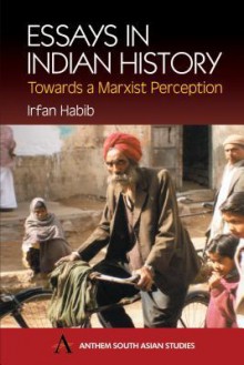 Essays in Indian History: Towards a Marxist Perception: With the Economic History of Medieval India: A Survey - Irfan Habib