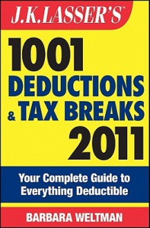 J.K. Lasser's 1001 Deductions and Tax Breaks 2011: Your Complete Guide to Everything Deductible - Barbara Weltman