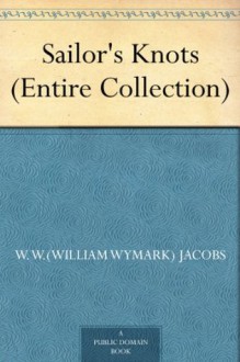 Sailor's Knots (Entire Collection) - W. W.(William Wymark) Jacobs, Will Owen