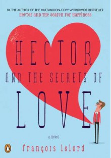 Hector and the Secrets of Love: A Novel - Francois Lelord