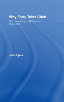 Why Fairy Tales Stick: The Evolution and Relevance of a Genre - Jack Zipes