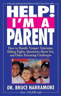 Help! I'm a Parent: How to Handle Temper Tantrums, Sibling Fights, Questions about Sex, and Other Parenting Challenges - Bruce Narramore