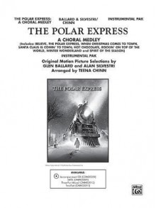 The Polar Express: A Choral Medley: Features "Believe," "The Polar Express," "When Christmas Comes to Town," "Santa Claus Is Comin' to Town," and More! - Glen Ballard, Teena Chinn