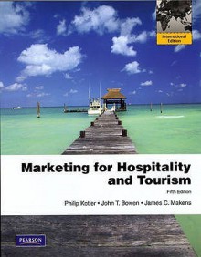 Marketing for Hospitality and Tourism. Philip Kotler, John T. Bowen, James C. Makens - Philip Kotler