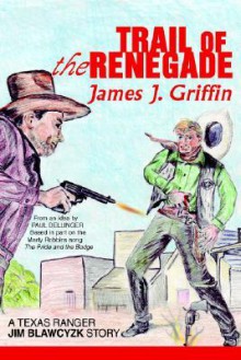 Trail of the Renegade: A Texas Ranger Jim Blawcyzk Story - James J. Griffin