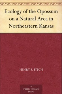 Ecology of the Opossum on a Natural Area in Northeastern Kansas - Henry S. Fitch, Lewis L. Sandidge