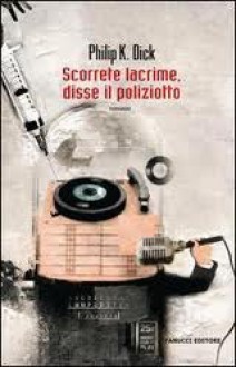 Scorrete lacrime, disse il poliziotto - Philip K. Dick, Maurizio Nati