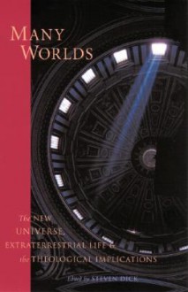 Many Worlds: The New Universe, Extraterrestrial Life, and the Theological Implications - Steven J. Dick