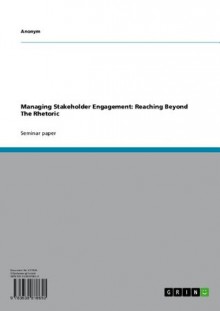 Managing Stakeholder Engagement: Reaching Beyond The Rhetoric - Anonym