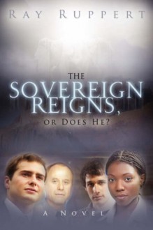 The Sovereign Reigns, or Does He? - Ray Ruppert